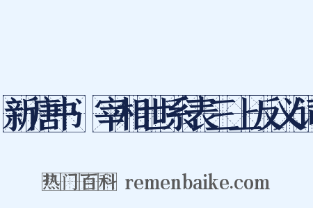 新唐书·宰相世系表三上反义词是什么意思的图片